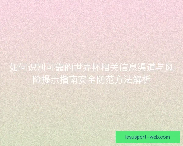 如何识别可靠的世界杯相关信息渠道与风险提示指南安全防范方法解析