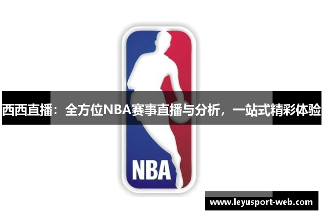 西西直播：全方位NBA赛事直播与分析，一站式精彩体验