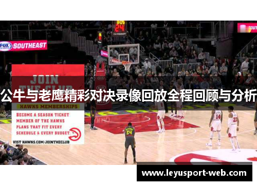 公牛与老鹰精彩对决录像回放全程回顾与分析